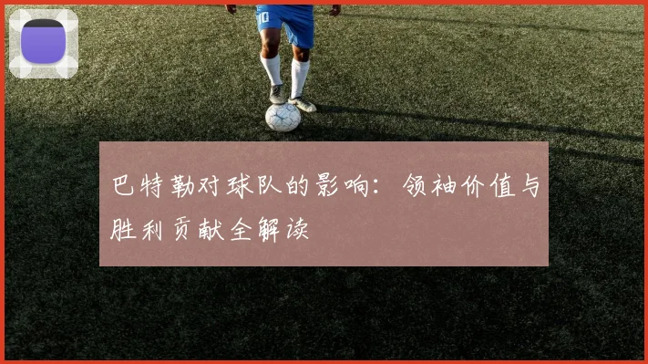 巴特勒对球队的影响：领袖价值与胜利贡献全解读