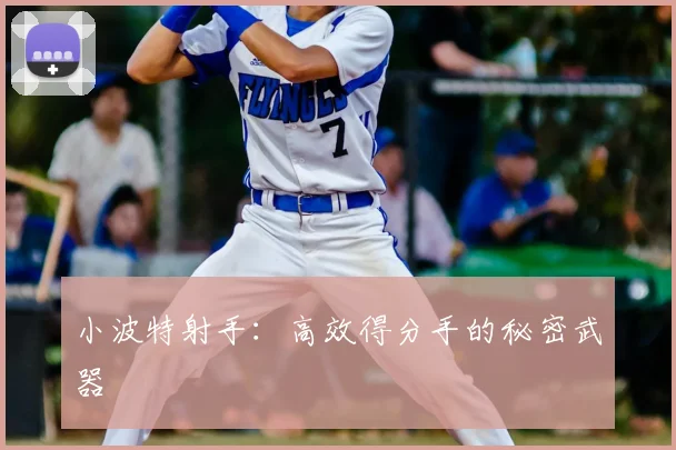 小波特射手：高效得分手的秘密武器