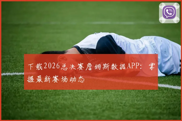 下载2026总决赛詹姆斯数据APP：掌握最新赛场动态