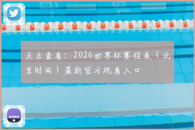点击查看：2026世界杯赛程表（北京时间）最新官方观看入口